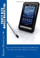 Profit with Mobile Marketing: How to Increase Your Business & Maximize Your Revenue Using Mobile Technology артикул 8812b.