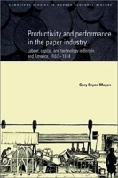 Productivity and Performance in the Paper Industry: Labour, Capital, and Technology in Britain and America, 1860-1914 (Cambridge Studies in Modern Economic History, Volume 4) артикул 9000b.